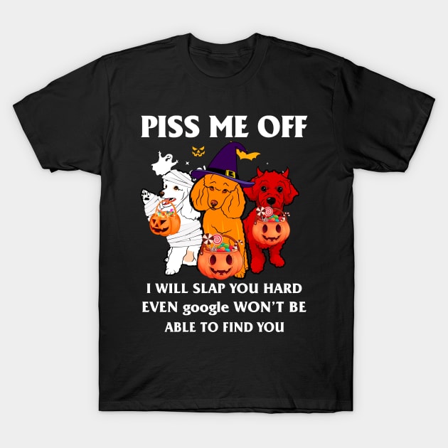 Halloween Poodle Lover T-shirt Piss Me Off I Will Slap You So Hard Even Google Won't Be Able To Find You Gift T-Shirt by kimmygoderteart